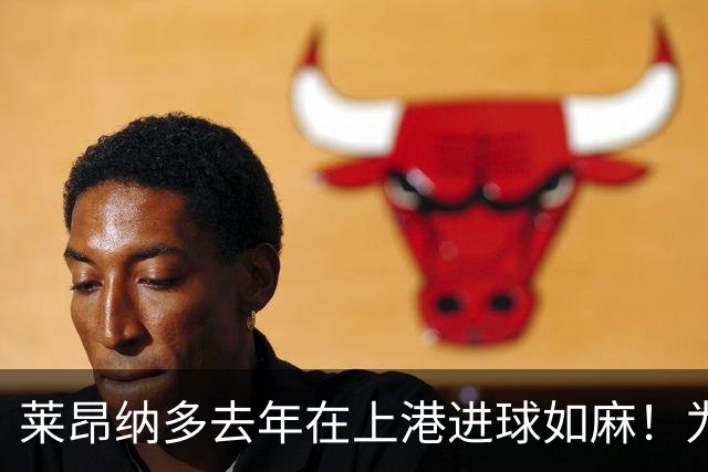 莱昂纳多去年在上港进球如麻！为何如今却陷入瓶颈期，原因找到了